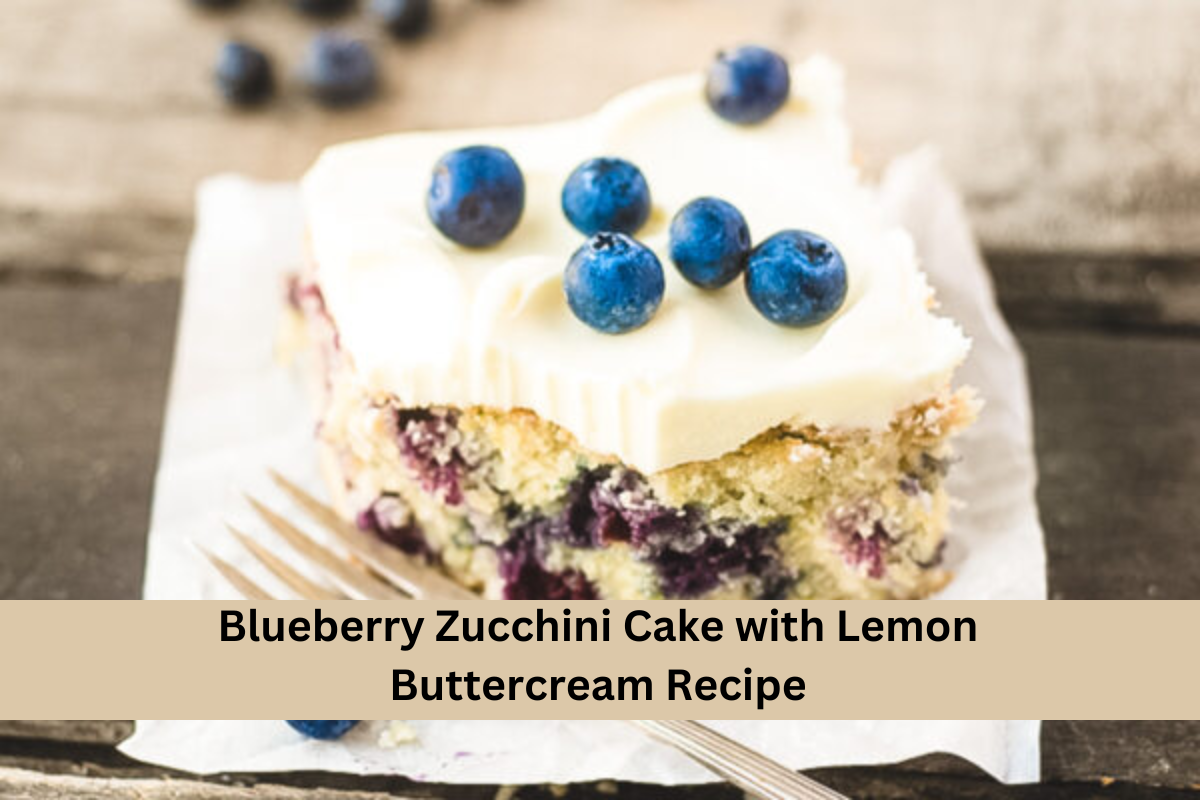 Blueberry Zucchini Cake with Lemon Buttercream Recipe